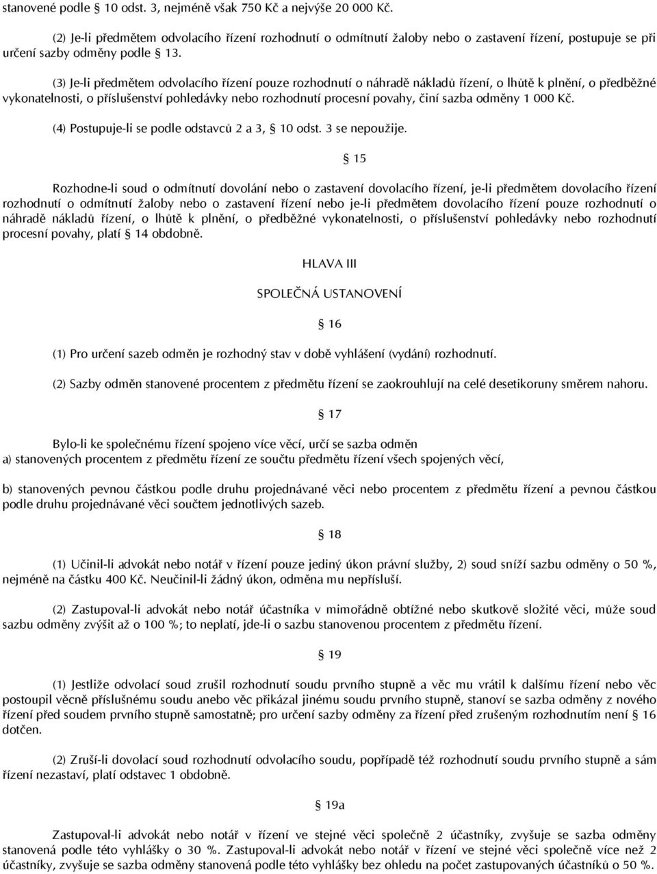 (3) Je-li předmětem odvolacího řízení pouze rozhodnutí o náhradě nákladů řízení, o lhůtě k plnění, o předběžné vykonatelnosti, o příslušenství pohledávky nebo rozhodnutí procesní povahy, činí sazba