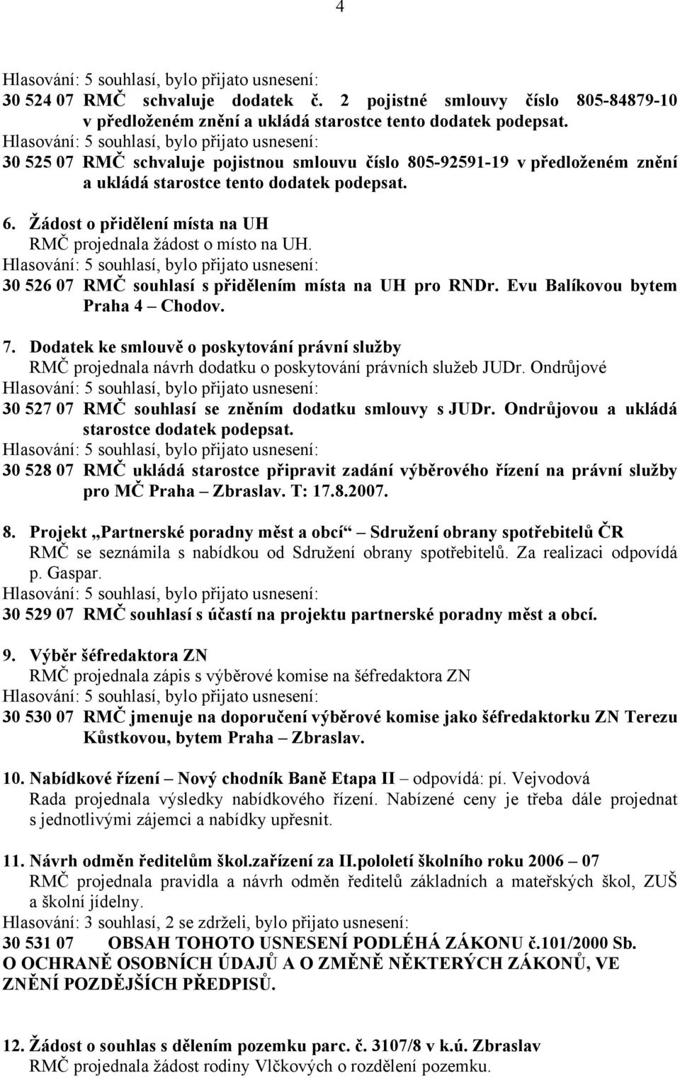 30 526 07 RMČ souhlasí s přidělením místa na UH pro RNDr. Evu Balíkovou bytem Praha 4 Chodov. 7.
