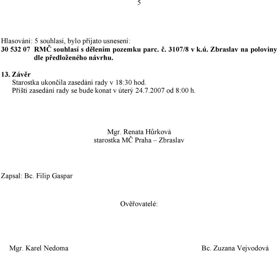 Závěr Starostka ukončila zasedání rady v 18:30 hod.