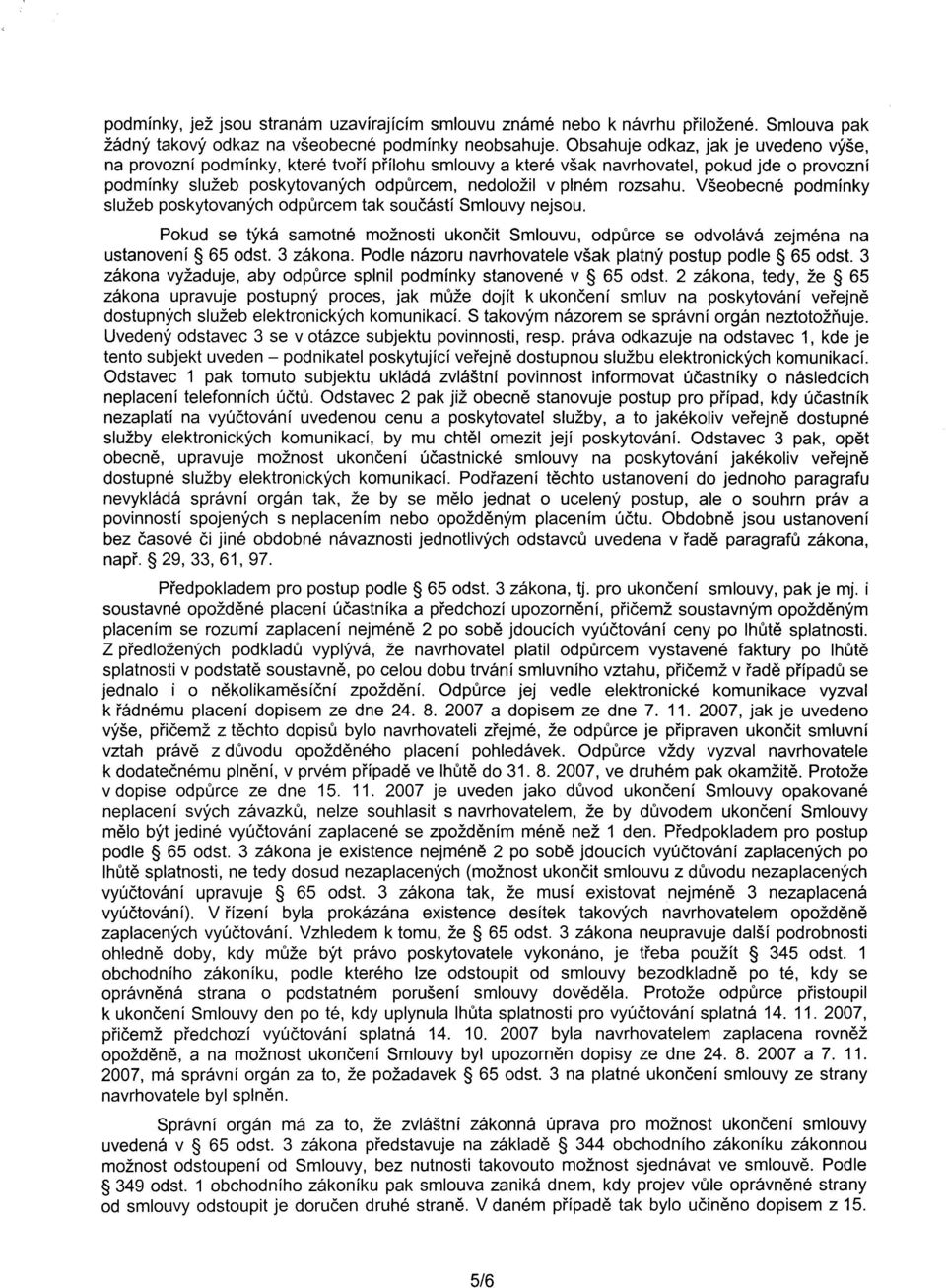 Všeobecné podmínky služeb poskytovaných odpurcem tak soucástí Smlouvy nejsou. Pokud se týká samotné možnosti ukoncit Smlouvu, odpurce se odvolává zejména na ustanovení 65 odst. 3 zákona.