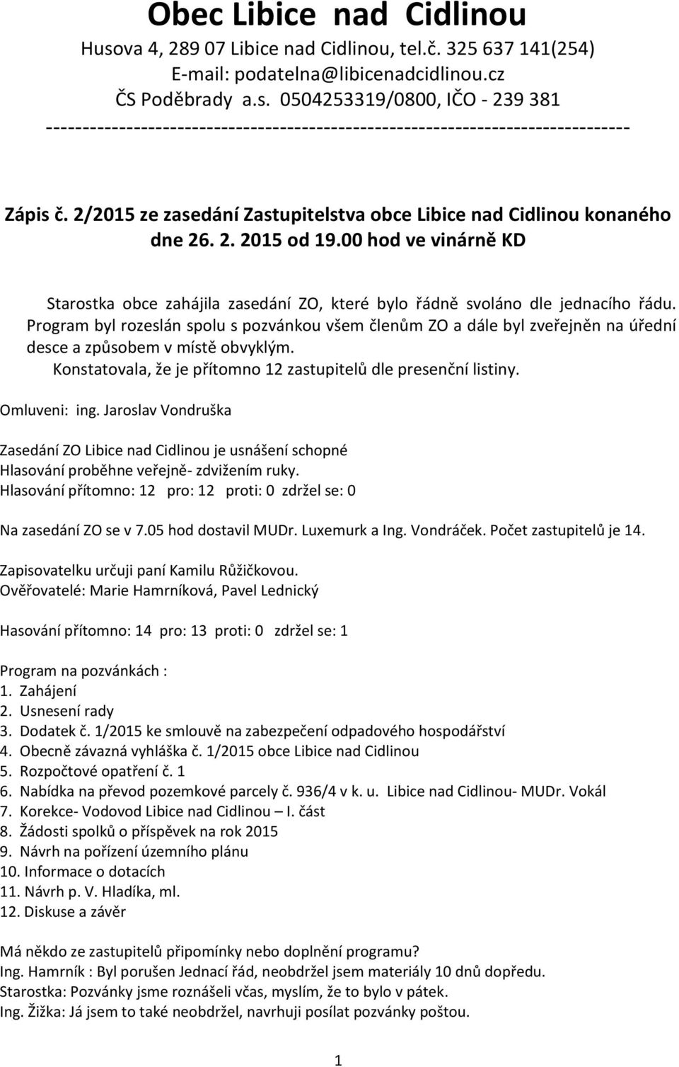 Program byl rozeslán spolu s pozvánkou všem členům ZO a dále byl zveřejněn na úřední desce a způsobem v místě obvyklým. Konstatovala, že je přítomno 12 zastupitelů dle presenční listiny.