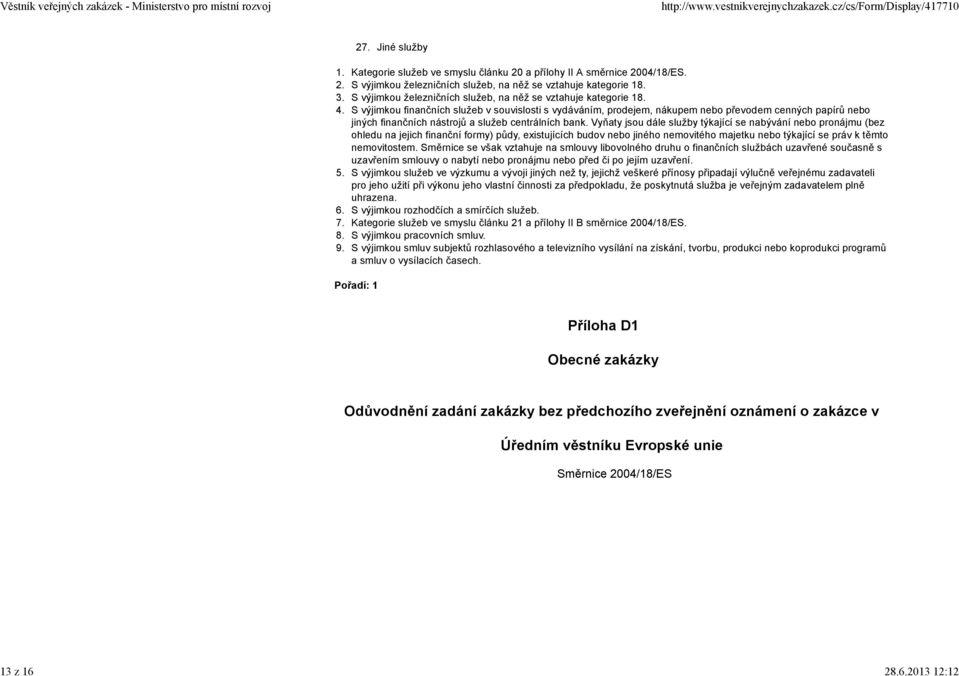 S výjimkou finančních služeb v souvislosti s vydáváním, prodejem, nákupem nebo převodem cenných papírů nebo jiných finančních nástrojů a služeb centrálních bank.