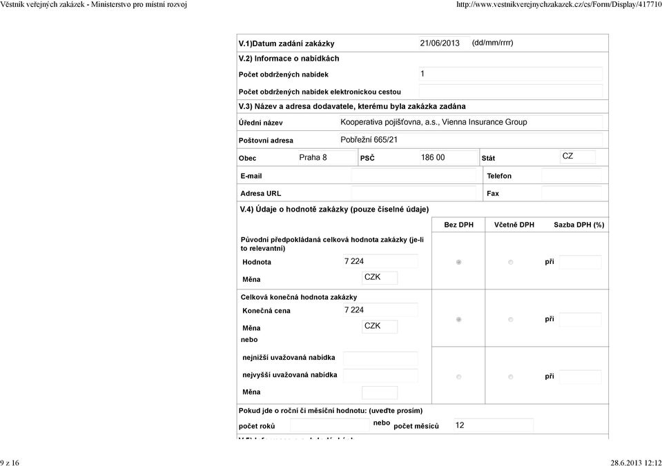 4) Údaje o hodnotě zakázky (pouze číselné údaje) Bez DPH Včetně DPH Sazba DPH (%) Původní předpokládaná celková hodnota zakázky (je-li to relevantní) Hodnota při Měna