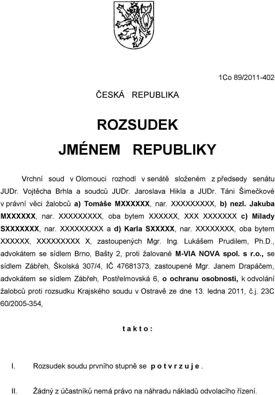 XXXXXXXXX a d) Karla SXXXXX, nar. XXXXXXXX, oba bytem XXXXXX, XXXXXXXXX X, zastoupených Mgr. Ing. Lukášem Prudilem, Ph.D., advokátem se sídlem Brno, Bašty 2, proti ţalované M-VIA NOVA spol. s r.o., se sídlem Zábřeh, Školská 307/4, IČ 47681373, zastoupené Mgr.