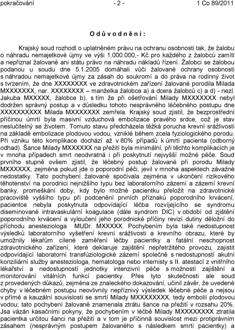 2005 domáhali vůči ţalované ochrany osobnosti s náhradou nemajetkové újmy za zásah do soukromí a do práva na rodinný ţivot s tvrzením, ţe dne XXXXXXXX ve zdravotnickém zařízení ţalované porodila