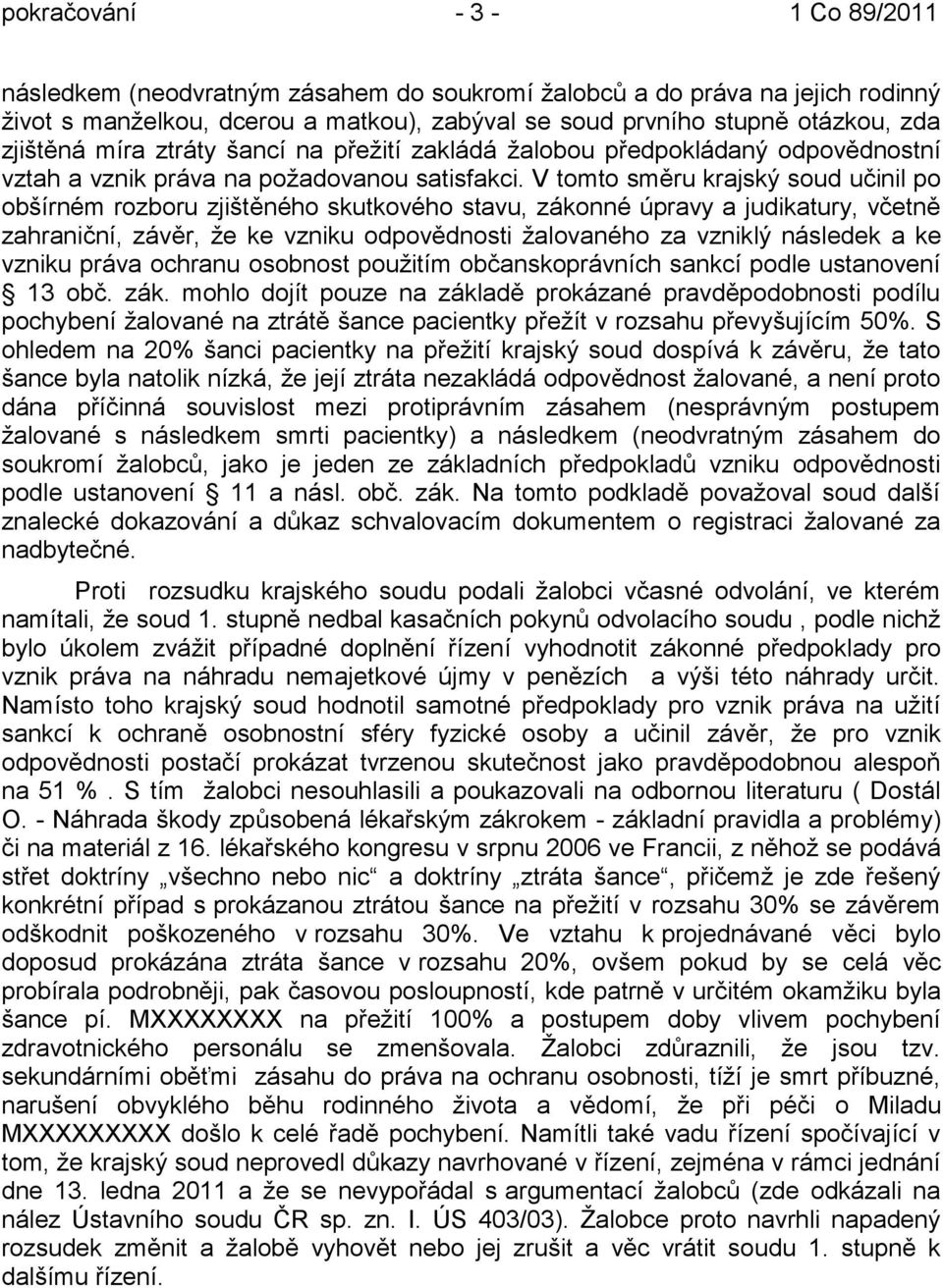 V tomto směru krajský soud učinil po obšírném rozboru zjištěného skutkového stavu, zákonné úpravy a judikatury, včetně zahraniční, závěr, ţe ke vzniku odpovědnosti ţalovaného za vzniklý následek a ke