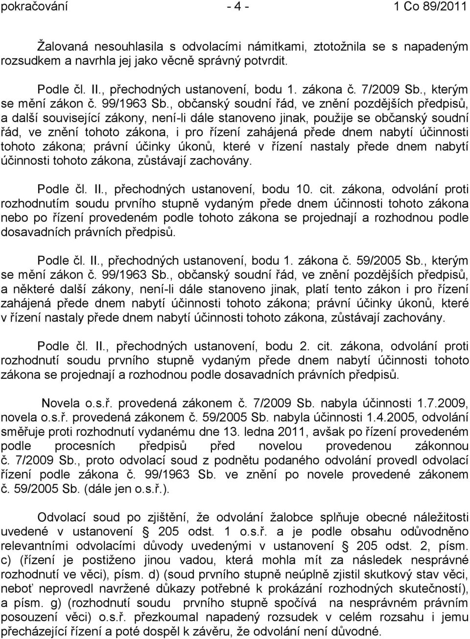 , občanský soudní řád, ve znění pozdějších předpisů, a další související zákony, není-li dále stanoveno jinak, pouţije se občanský soudní řád, ve znění tohoto zákona, i pro řízení zahájená přede dnem