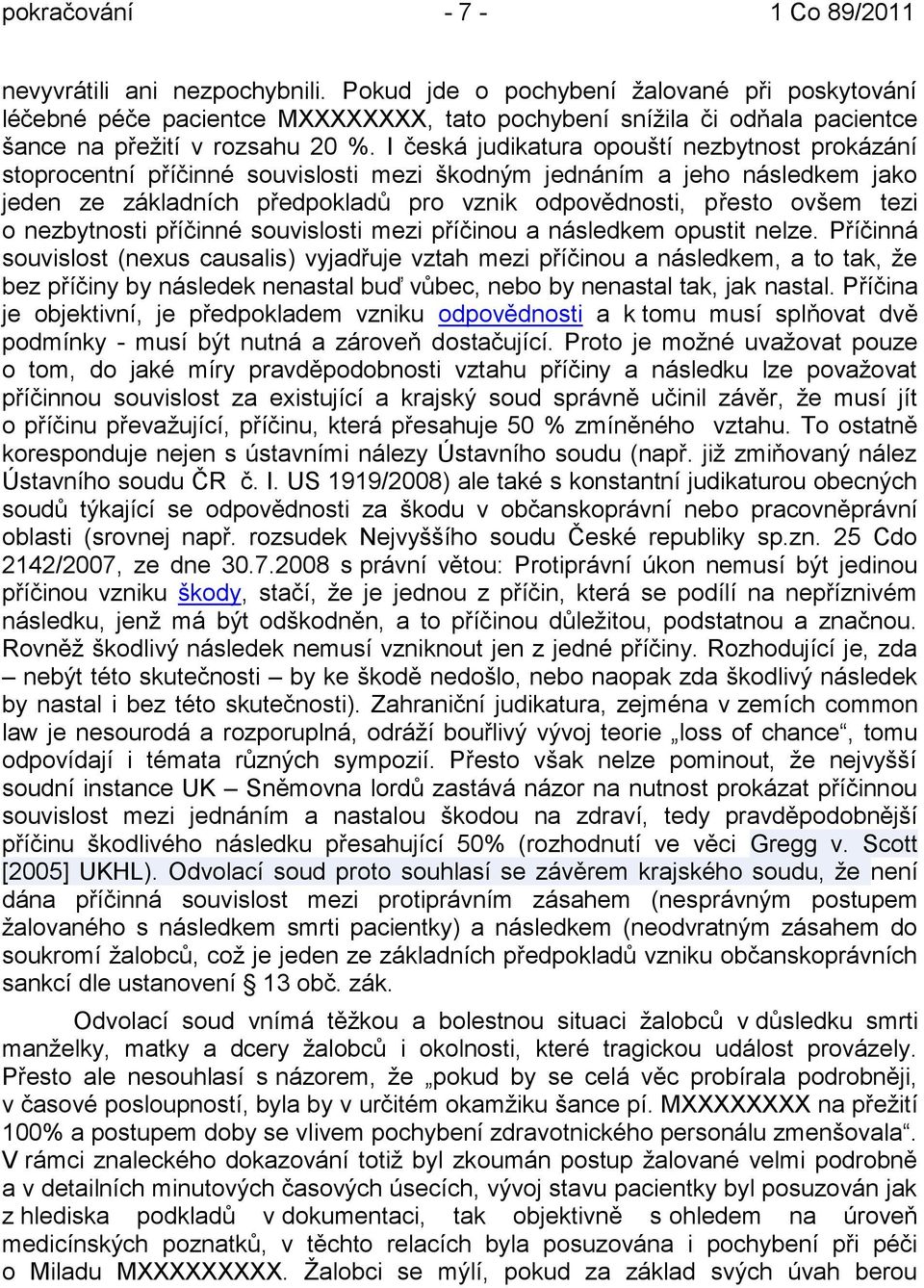 I česká judikatura opouští nezbytnost prokázání stoprocentní příčinné souvislosti mezi škodným jednáním a jeho následkem jako jeden ze základních předpokladů pro vznik odpovědnosti, přesto ovšem tezi