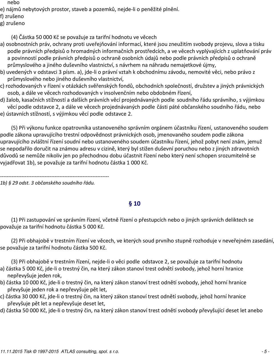 podle právních předpisů o hromadných informačních prostředcích, a ve věcech vyplývajících z uplatňování práv a povinností podle právních předpisů o ochraně osobních údajů nebo podle právních předpisů