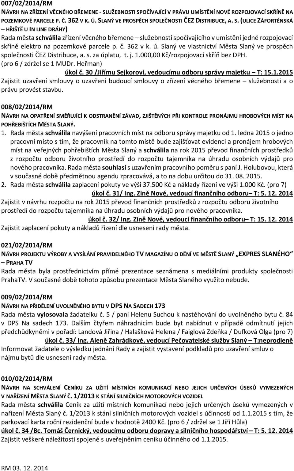 Slaný ve vlastnictví Města Slaný ve prospěch společnosti ČEZ Distribuce, a. s. za úplatu, t. j. 1.000,00 Kč/rozpojovací skříň bez DPH. (pro 6 / zdržel se 1 MUDr. Heřman) úkol č.