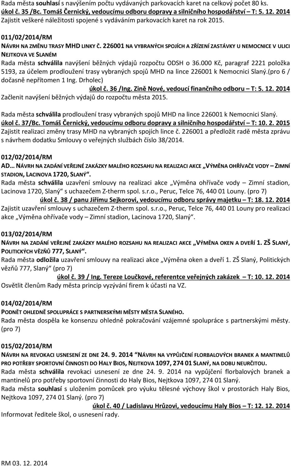 226001 NA VYBRANÝCH SPOJÍCH A ZŘÍZENÍ ZASTÁVKY U NEMOCNICE V ULICI NEJTKOVA VE SLANÉM Rada města schválila navýšení běžných výdajů rozpočtu ODSH o 36.