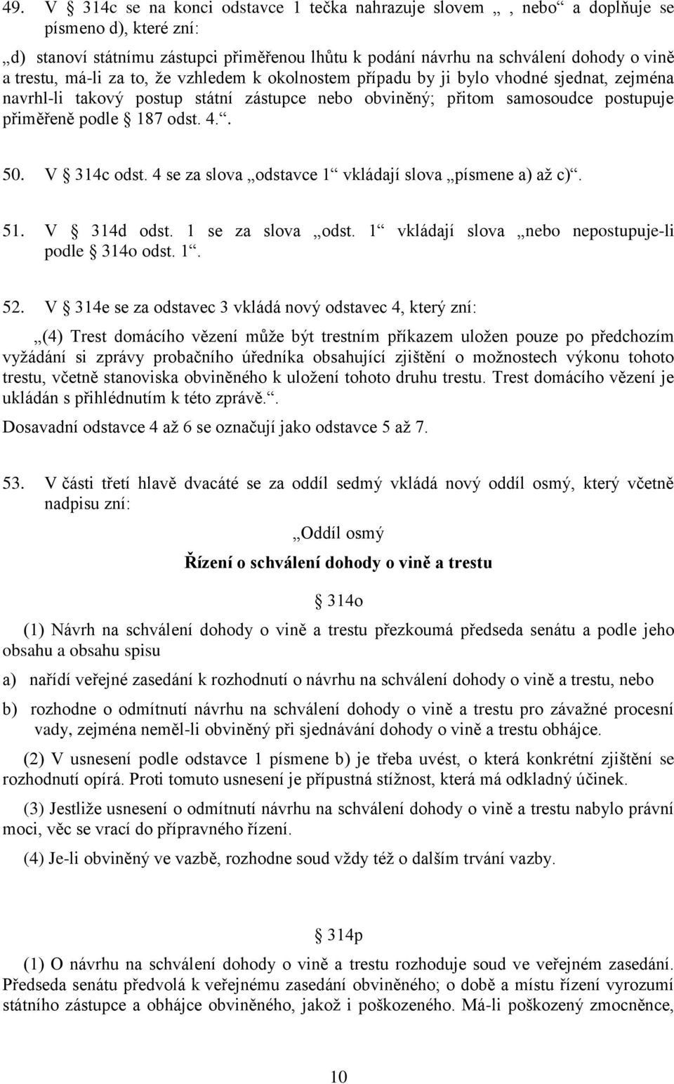 V 314c odst. 4 se za slova odstavce 1 vkládají slova písmene a) až c). 51. V 314d odst. 1 se za slova odst. 1 vkládají slova nebo nepostupuje-li podle 314o odst. 1. 52.