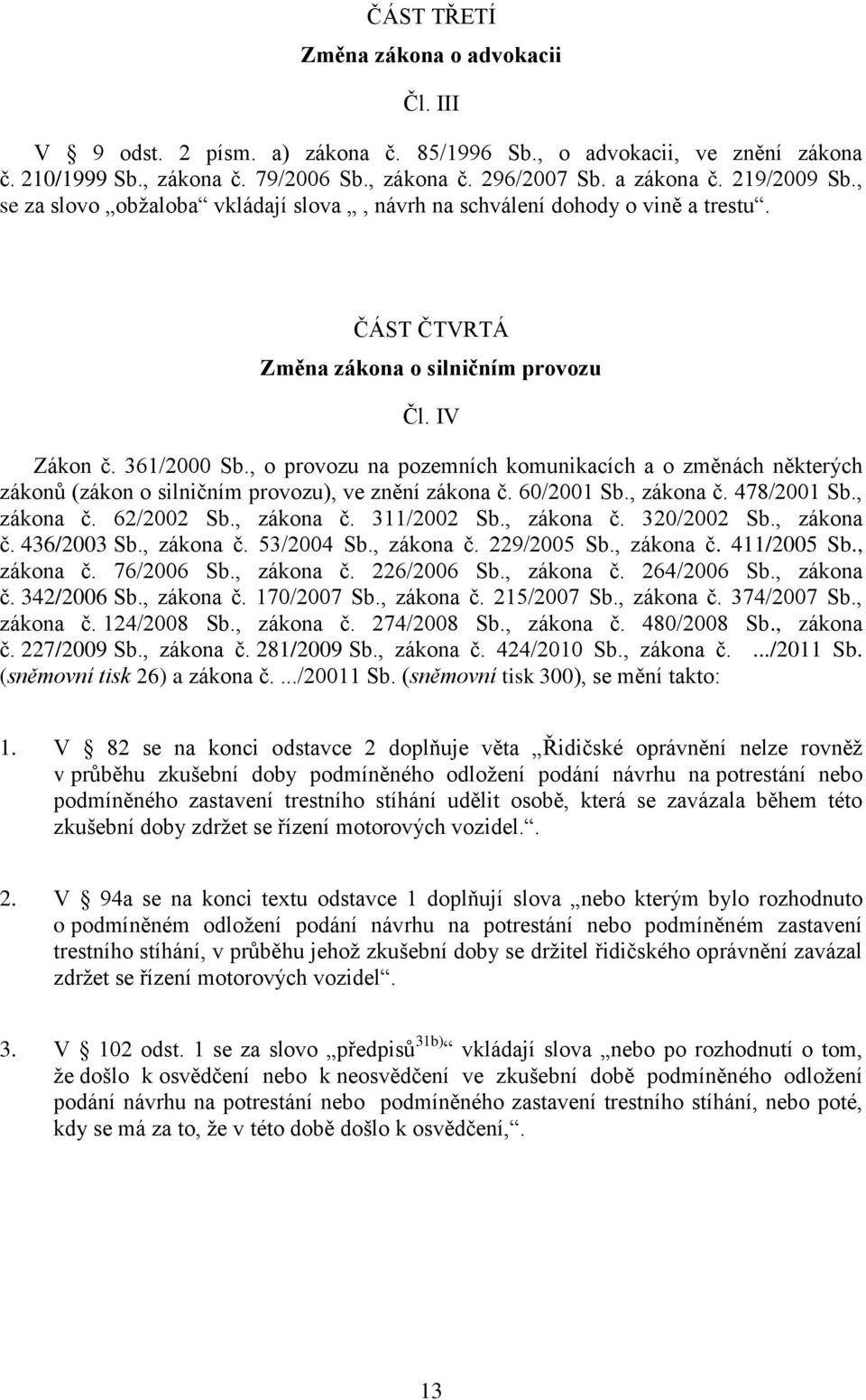 , o provozu na pozemních komunikacích a o změnách některých zákonů (zákon o silničním provozu), ve znění zákona č. 60/2001 Sb., zákona č. 478/2001 Sb., zákona č. 62/2002 Sb., zákona č. 311/2002 Sb.