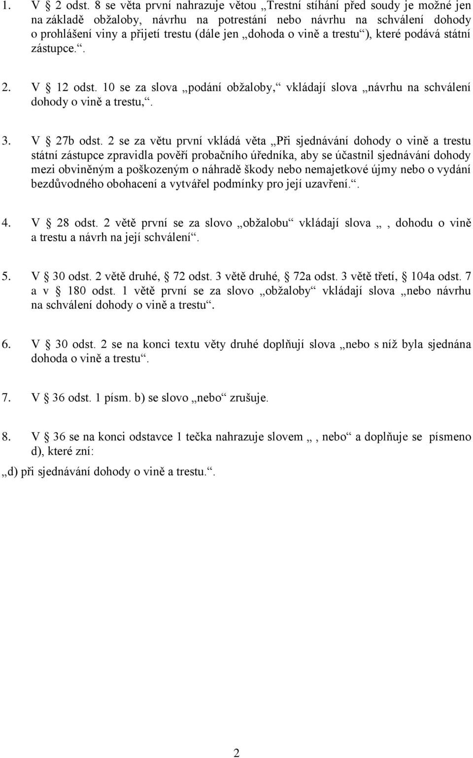 vině a trestu ), které podává státní zástupce.. 2. V 12 odst. 10 se za slova podání obžaloby, vkládají slova návrhu na schválení dohody o vině a trestu,. 3. V 27b odst.