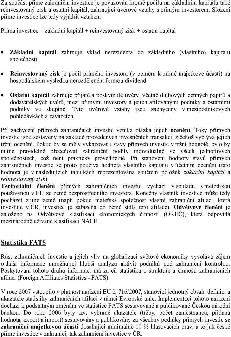 společnosti. je podíl přímého investora (v poměru k přímé majetkové účasti) na hospodářském výsledku nerozděleném formou dividend.