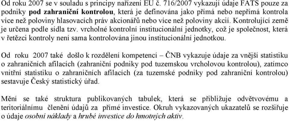 Kontrolující země je určena podle sídla tzv. vrcholné kontrolní institucionální jednotky, což je společnost, která v řetězci kontroly není sama kontrolována jinou institucionální jednotkou.