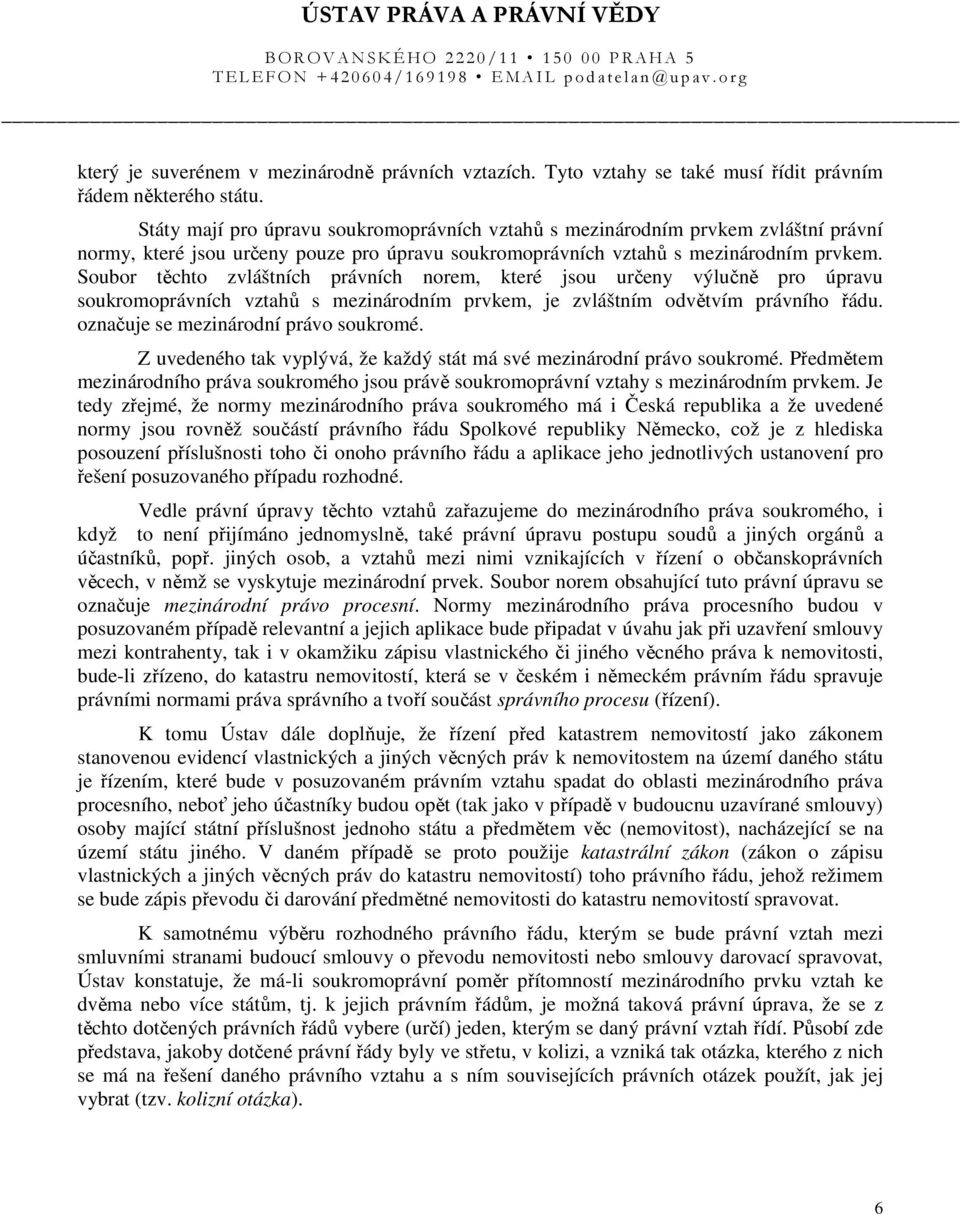 Soubor těchto zvláštních právních norem, které jsou určeny výlučně pro úpravu soukromoprávních vztahů s mezinárodním prvkem, je zvláštním odvětvím právního řádu.