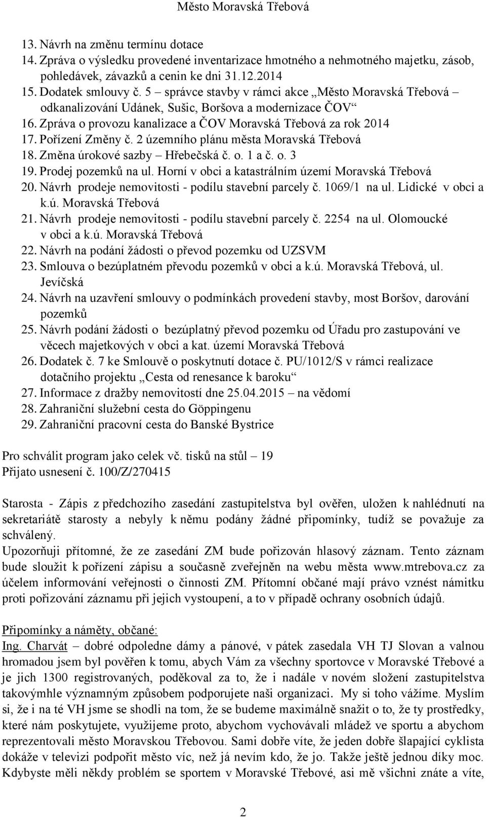 2 územního plánu města Moravská Třebová 18. Změna úrokové sazby Hřebečská č. o. 1 a č. o. 3 19. Prodej pozemků na ul. Horní v obci a katastrálním území Moravská Třebová 20.