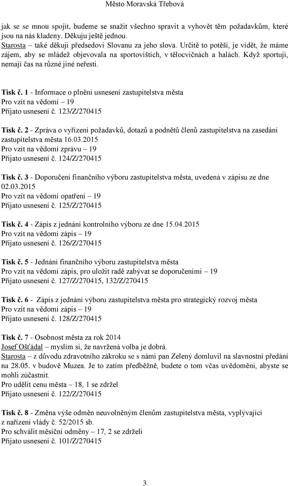 1 - Informace o plnění usnesení zastupitelstva města Pro vzít na vědomí 19 Přijato usnesení č. 123/Z/270415 Tisk č.