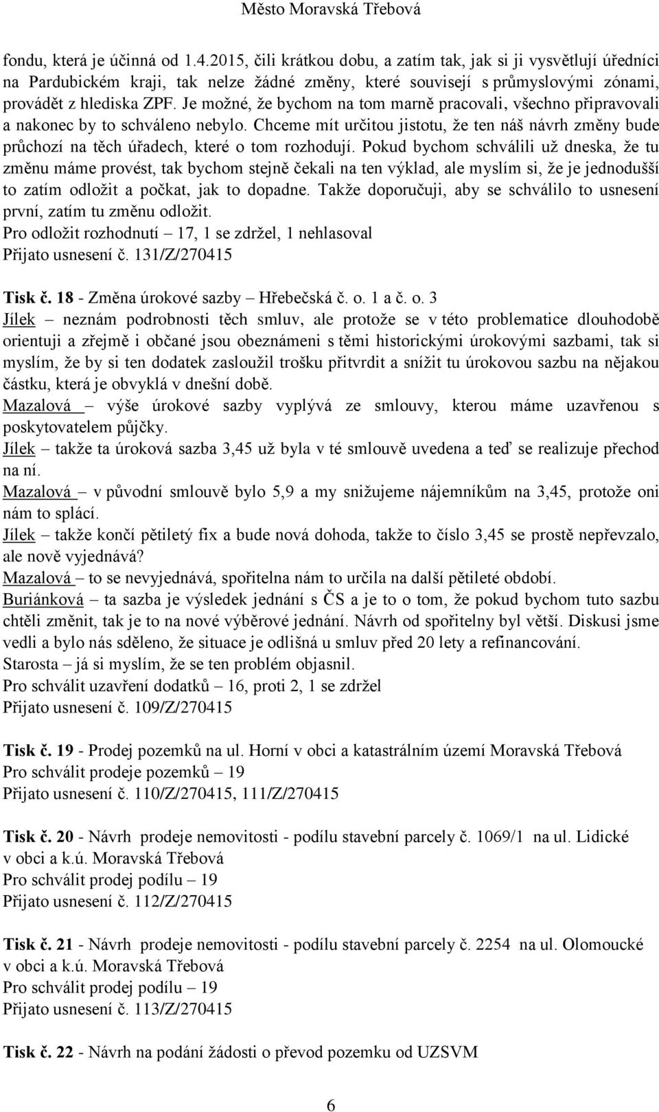 Je možné, že bychom na tom marně pracovali, všechno připravovali a nakonec by to schváleno nebylo.