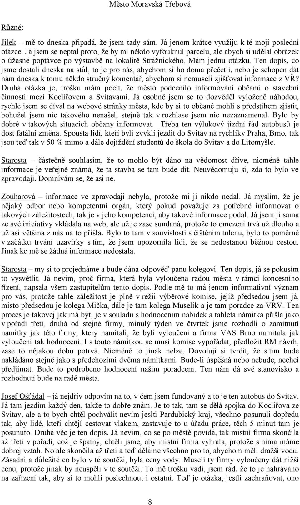 Ten dopis, co jsme dostali dneska na stůl, to je pro nás, abychom si ho doma přečetli, nebo je schopen dát nám dneska k tomu někdo stručný komentář, abychom si nemuseli zjišťovat informace z VŘ?