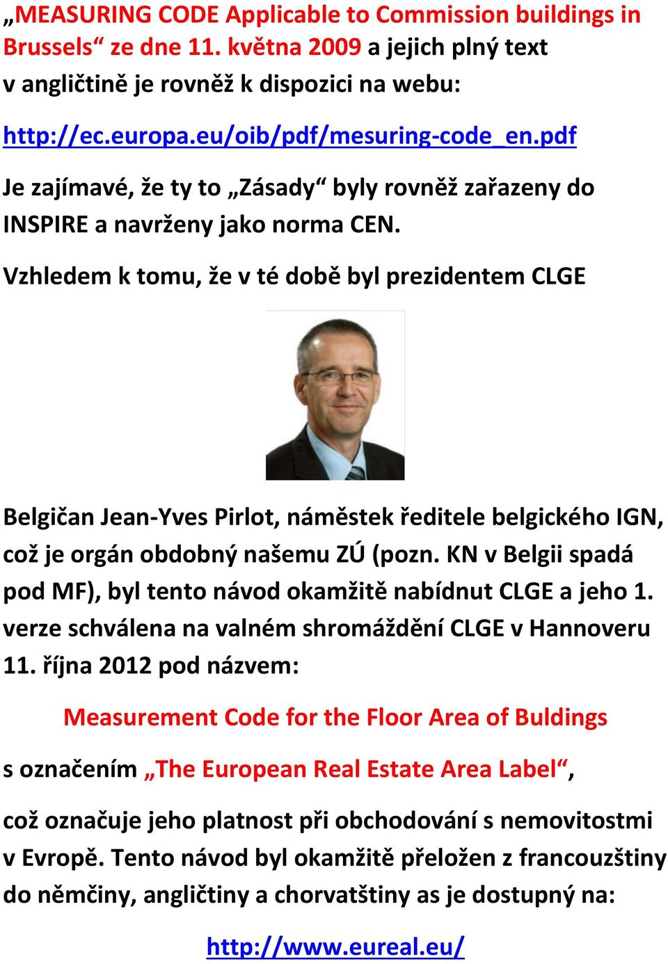 Vzhledem k tomu, že v té době byl prezidentem CLGE Belgičan Jean-Yves Pirlot, náměstek ředitele belgického IGN, což je orgán obdobný našemu ZÚ (pozn.