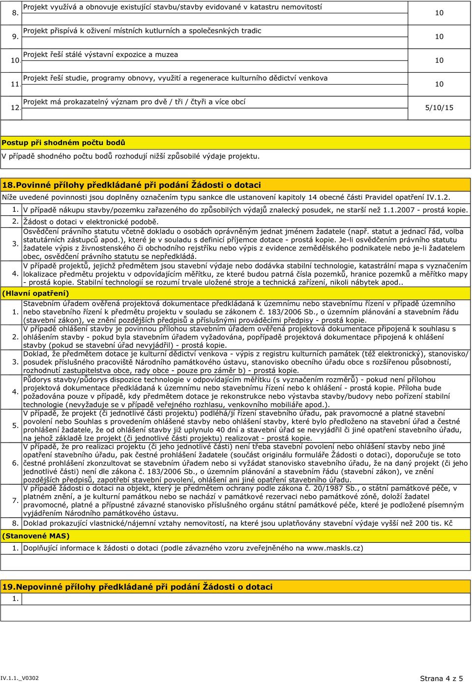 více obcí /10/1 Postup při shodném počtu bodů V případě shodného počtu bodů rozhodují nižší způsobilé výdaje projektu. 18.