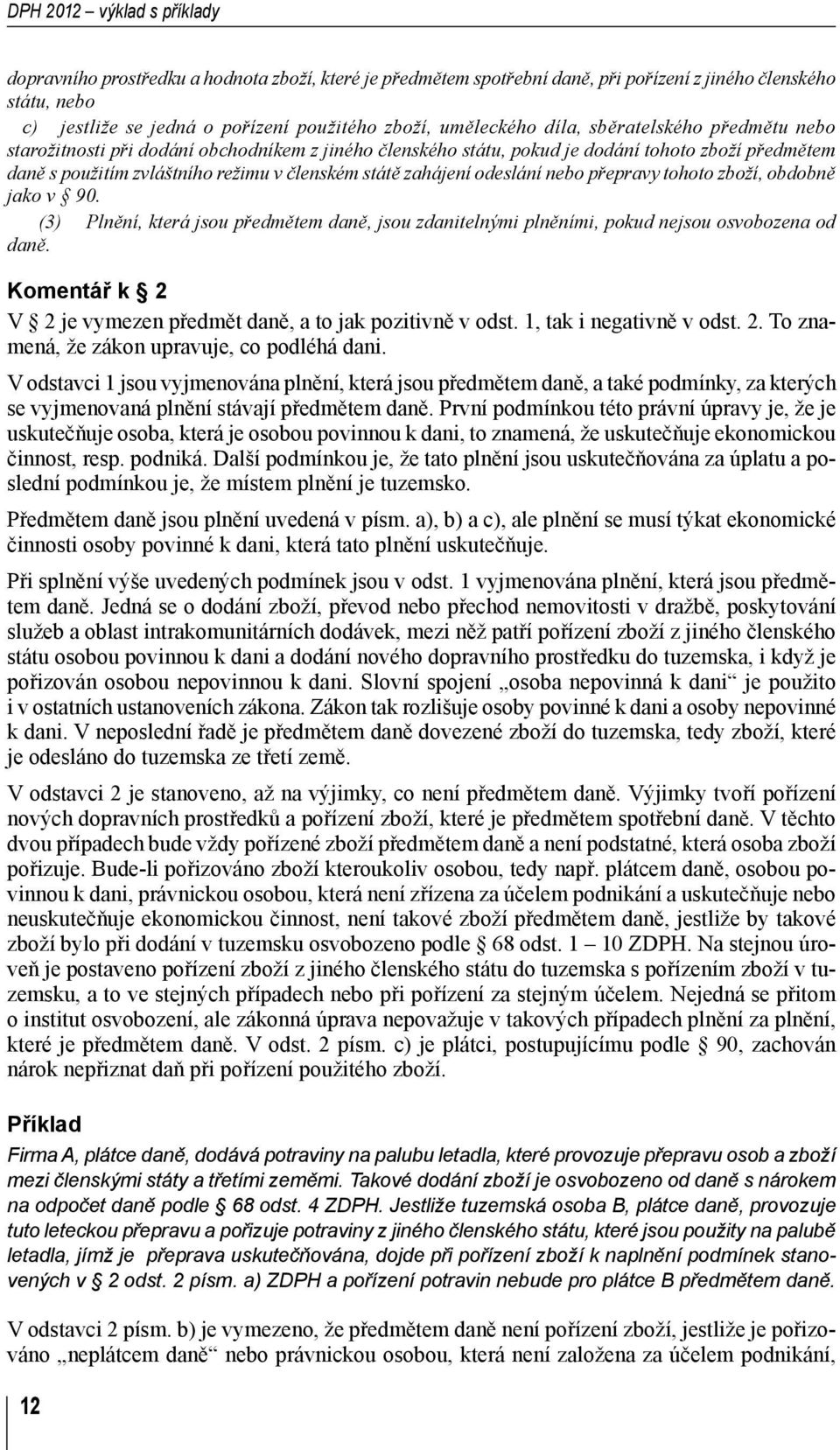 zahájení odeslání nebo přepravy tohoto zboží, obdobně jako v 90. (3) Plnění, která jsou předmětem daně, jsou zdanitelnými plněními, pokud nejsou osvobozena od daně.