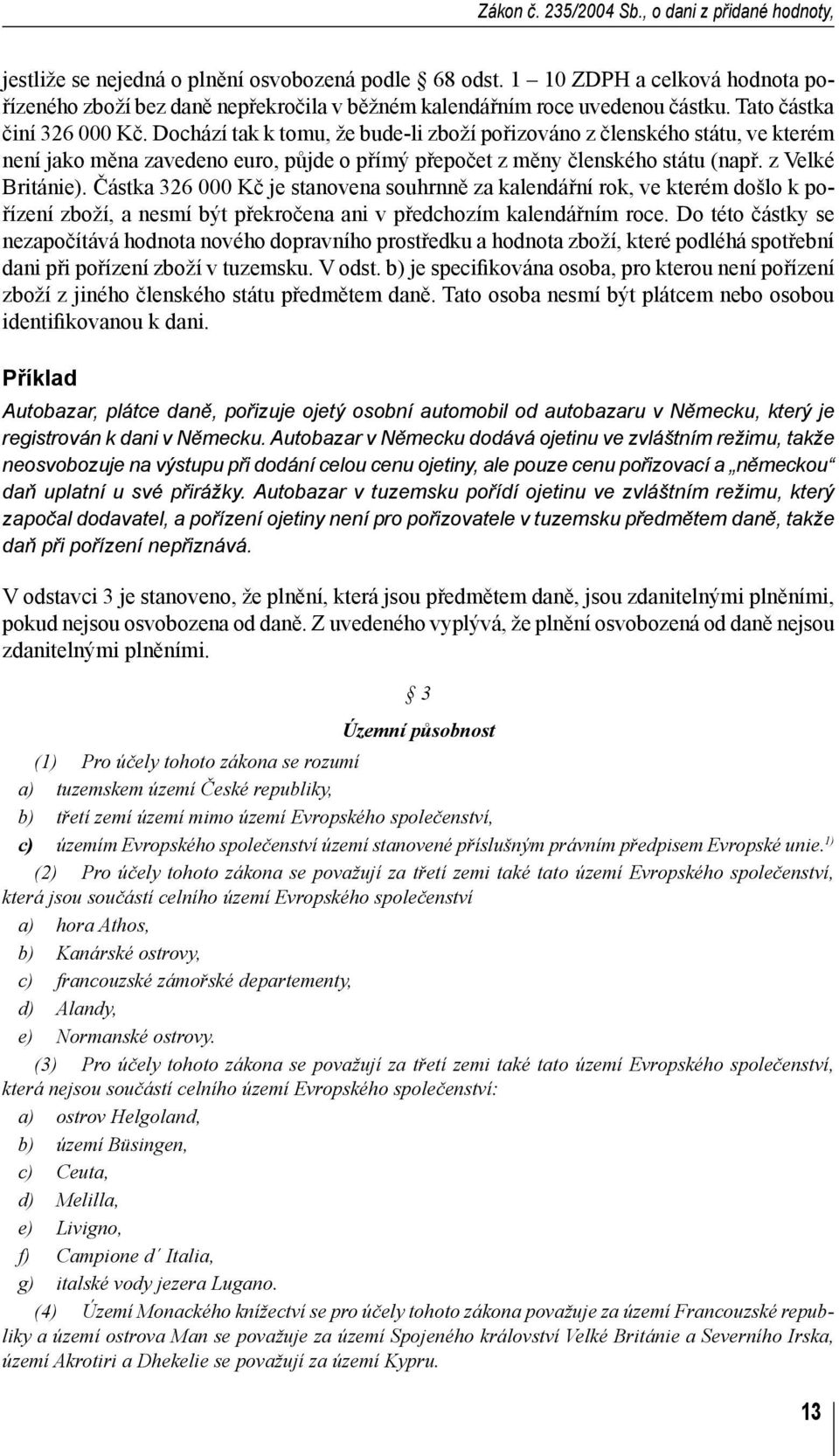 Dochází tak k tomu, že bude-li zboží pořizováno z členského státu, ve kterém není jako měna zavedeno euro, půjde o přímý přepočet z měny členského státu (např. z Velké Británie).