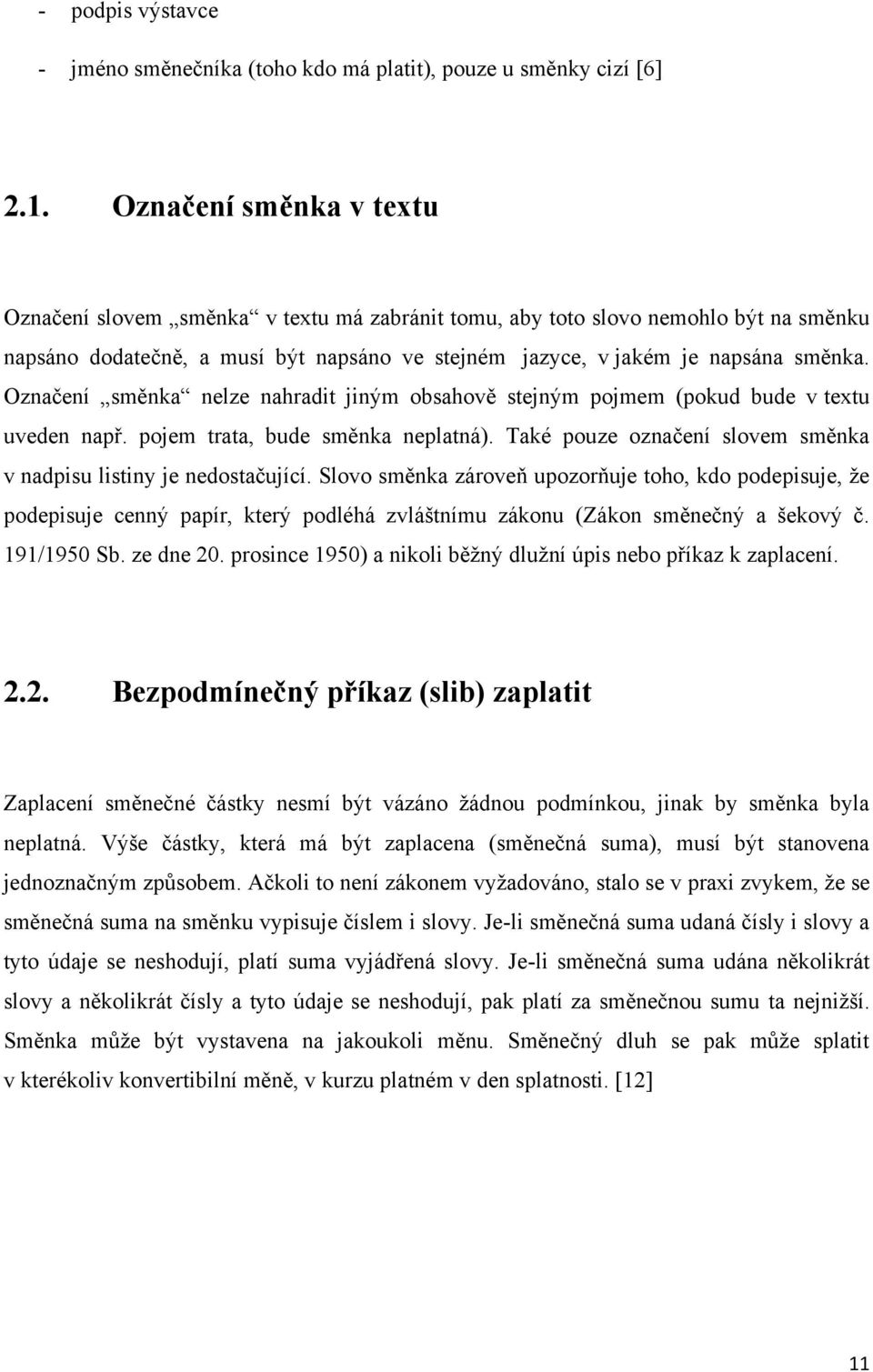 Označení směnka nelze nahradit jiným obsahově stejným pojmem (pokud bude v textu uveden např. pojem trata, bude směnka neplatná). Také pouze označení slovem směnka v nadpisu listiny je nedostačující.