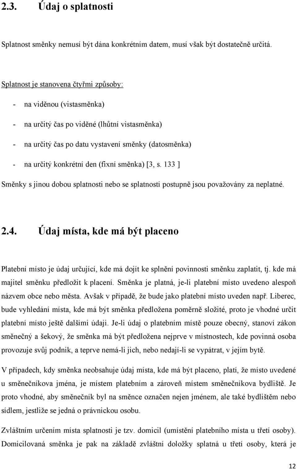 směnka) [3, s. 133 ] Směnky s jinou dobou splatnosti nebo se splatností postupně jsou povaţovány za neplatné. 2.4.