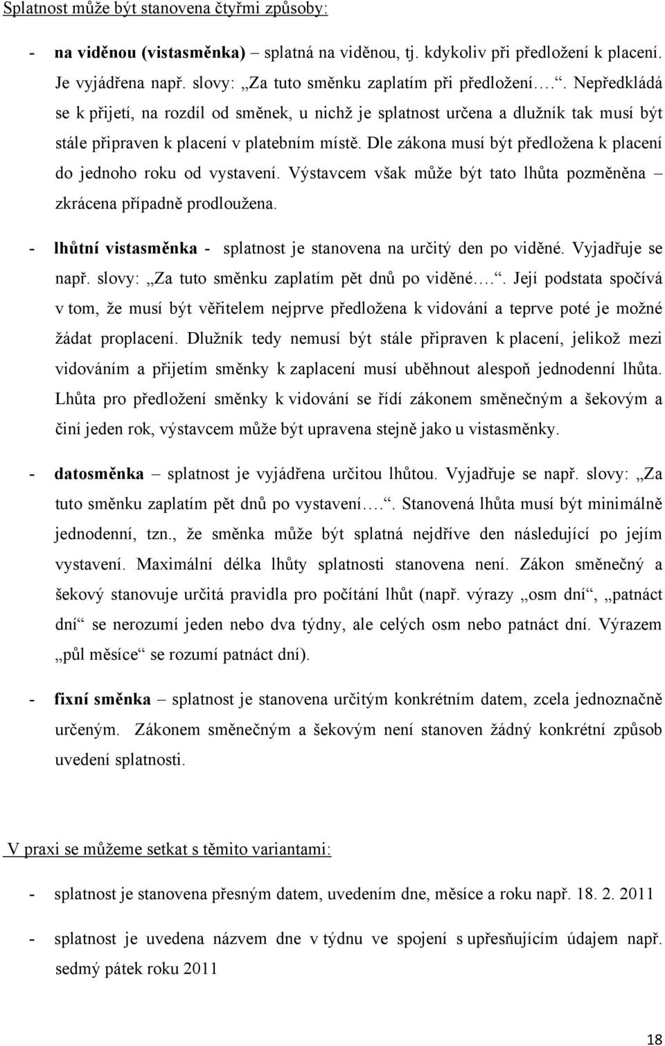 Dle zákona musí být předloţena k placení do jednoho roku od vystavení. Výstavcem však můţe být tato lhůta pozměněna zkrácena případně prodlouţena.