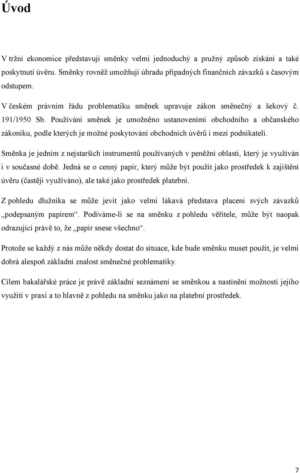 Pouţívání směnek je umoţněno ustanoveními obchodního a občanského zákoníku, podle kterých je moţné poskytování obchodních úvěrů i mezi podnikateli.