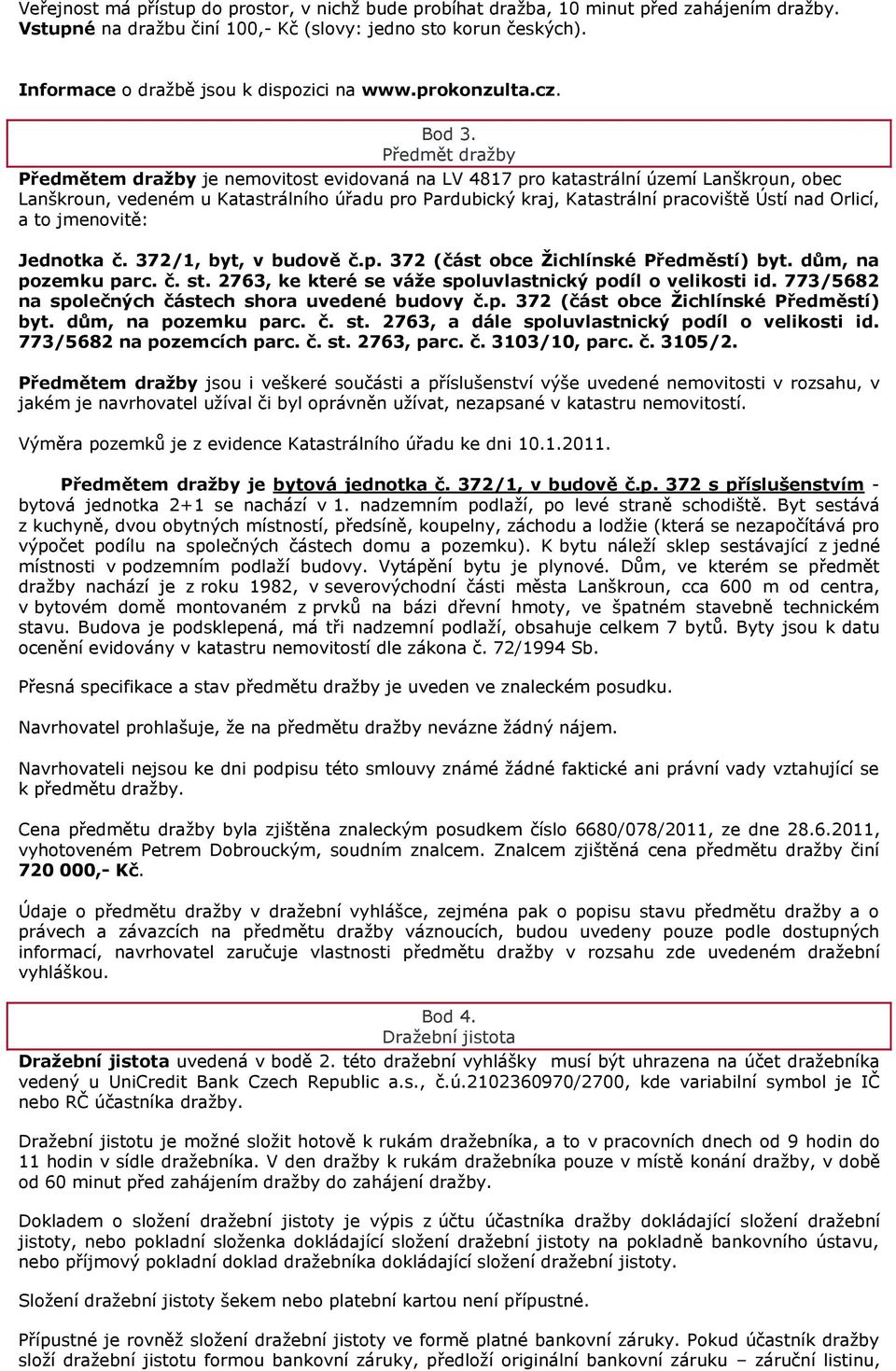 Předmět draţby Předmětem dražby je nemovitost evidovaná na LV 4817 pro katastrální území Lanškroun, obec Lanškroun, vedeném u Katastrálního úřadu pro Pardubický kraj, Katastrální pracoviště Ústí nad