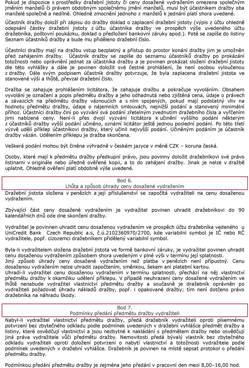 Účastník draţby doloţí při zápisu do draţby doklad o zaplacení draţební jistoty (výpis z účtu ohledně odepsání částky draţební jistoty z účtu účastníka draţby ve prospěch výše uvedeného účtu
