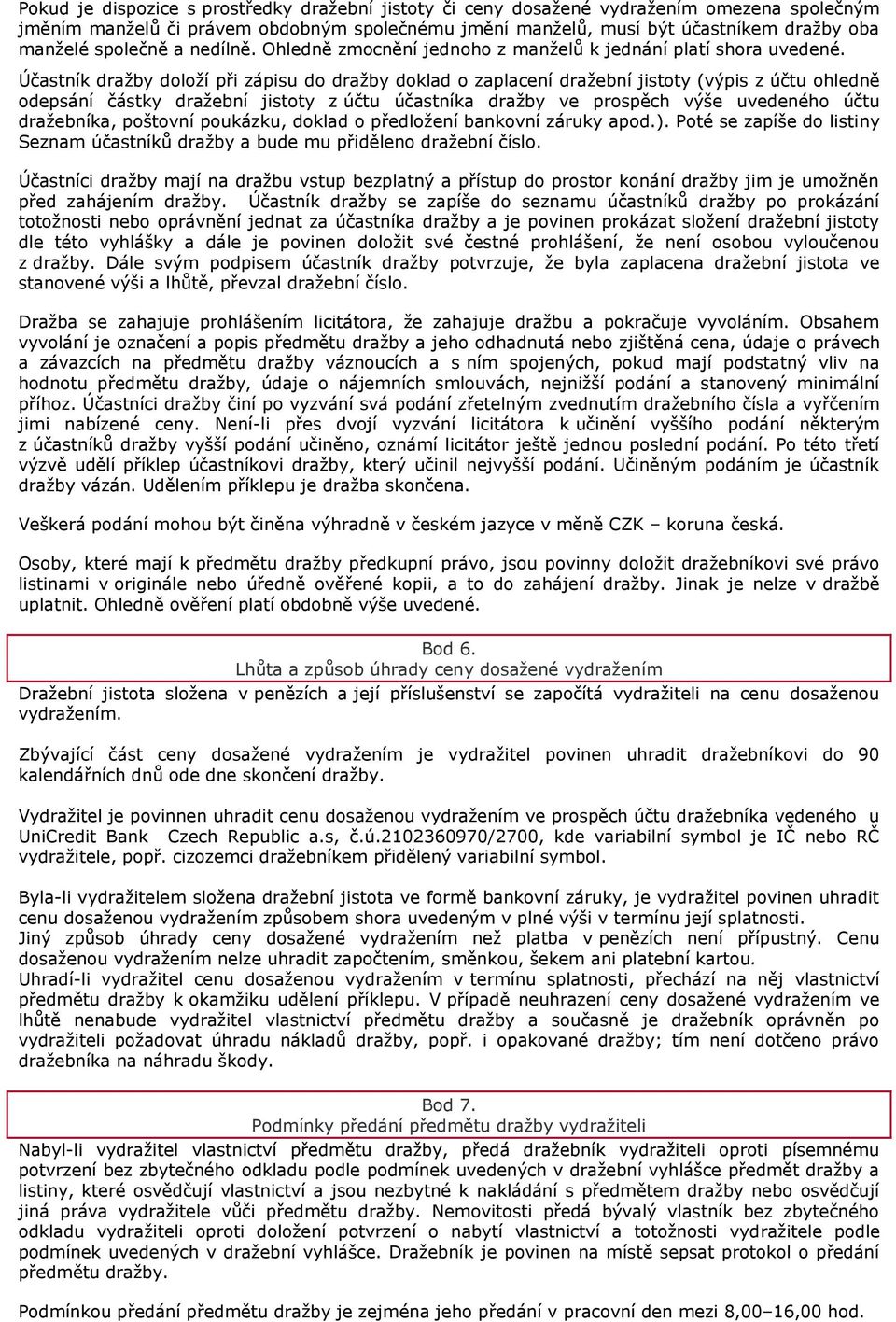 Účastník draţby doloţí při zápisu do draţby doklad o zaplacení draţební jistoty (výpis z účtu ohledně odepsání částky draţební jistoty z účtu účastníka draţby ve prospěch výše uvedeného účtu