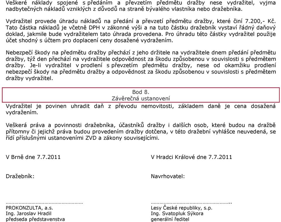 Tato částka nákladů je včetně DPH v zákonné výši a na tuto částku draţebník vystaví řádný daňový doklad, jakmile bude vydraţitelem tato úhrada provedena.