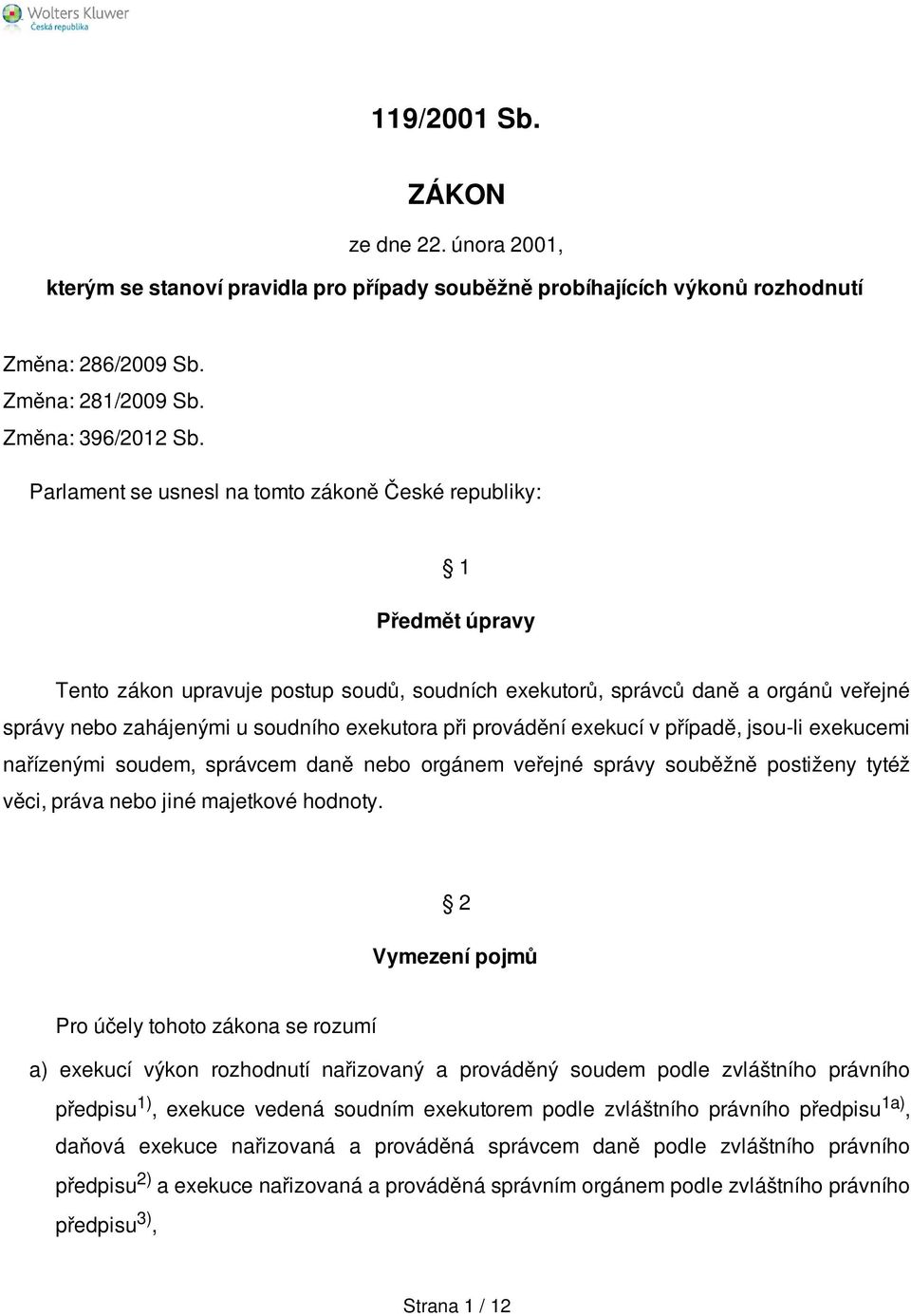 při provádění exekucí v případě, jsou-li exekucemi nařízenými soudem, správcem daně nebo orgánem veřejné správy souběžně postiženy tytéž věci, práva nebo jiné majetkové hodnoty.