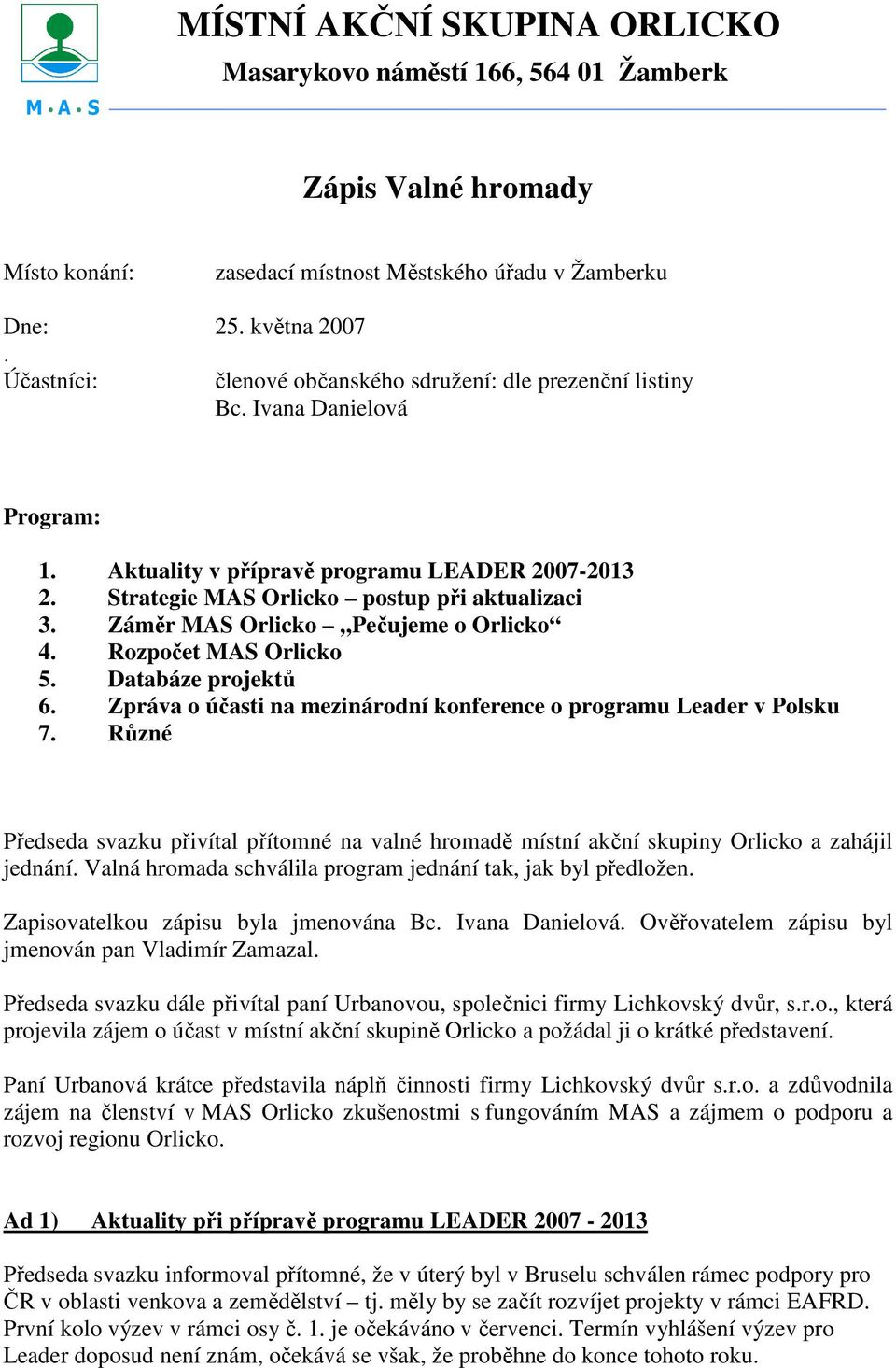 Záměr MAS Orlicko Pečujeme o Orlicko 4. Rozpočet MAS Orlicko 5. Databáze projektů 6. Zpráva o účasti na mezinárodní konference o programu Leader v Polsku 7.
