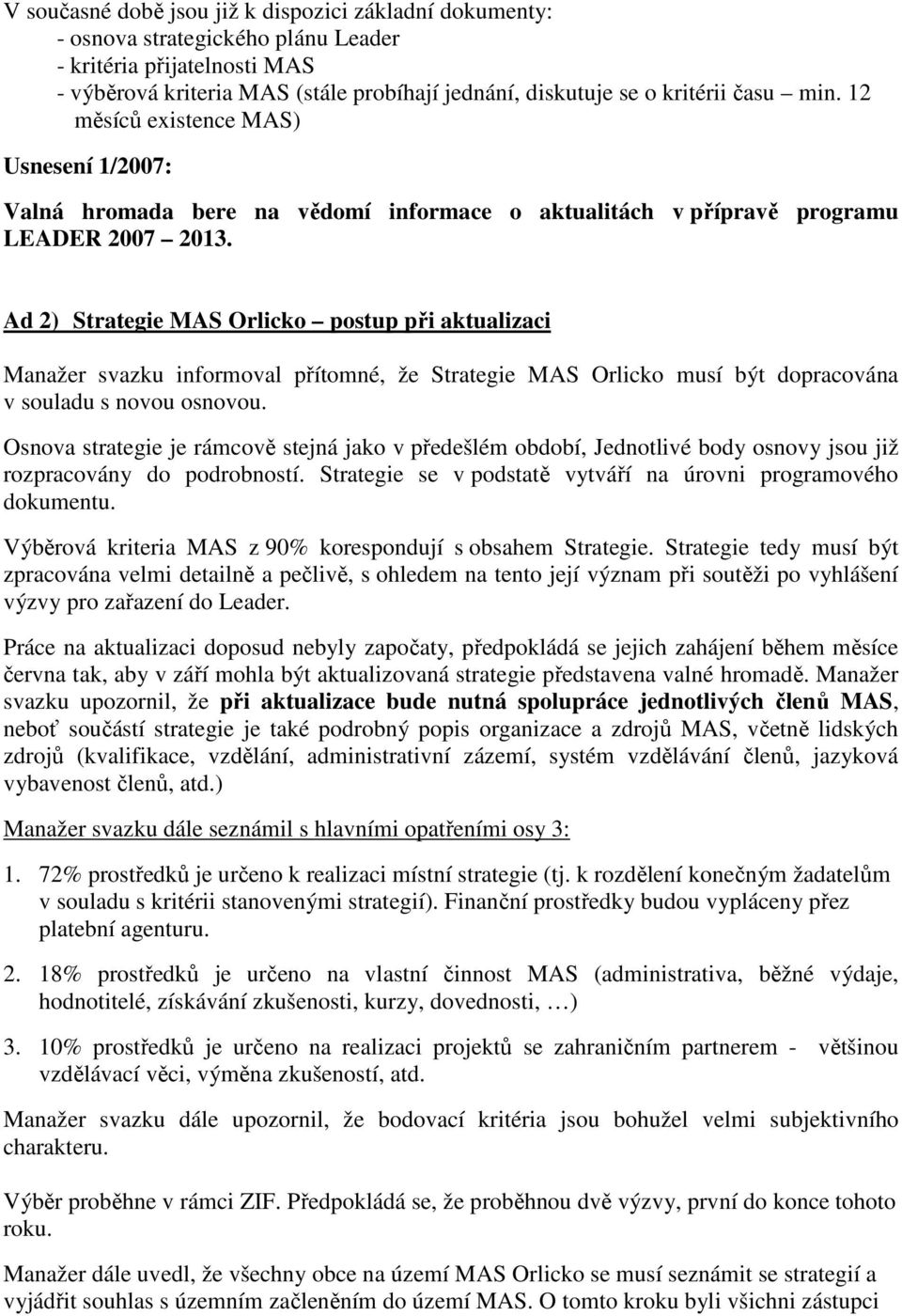Ad 2) Strategie MAS Orlicko postup při aktualizaci Manažer svazku informoval přítomné, že Strategie MAS Orlicko musí být dopracována v souladu s novou osnovou.