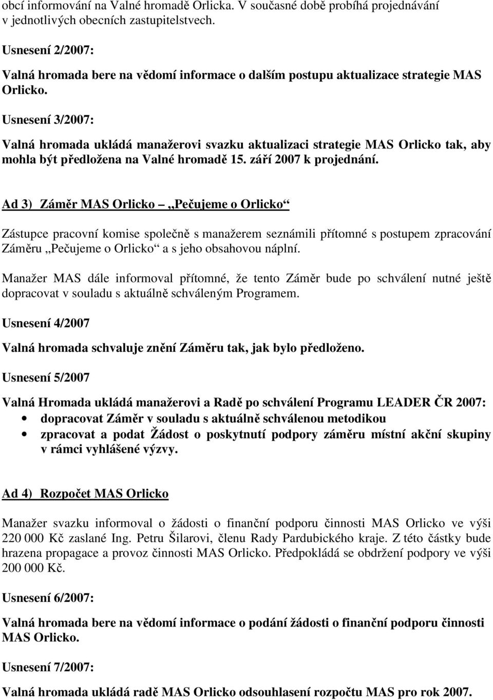 Usnesení 3/2007: Valná hromada ukládá manažerovi svazku aktualizaci strategie MAS Orlicko tak, aby mohla být předložena na Valné hromadě 15. září 2007 k projednání.