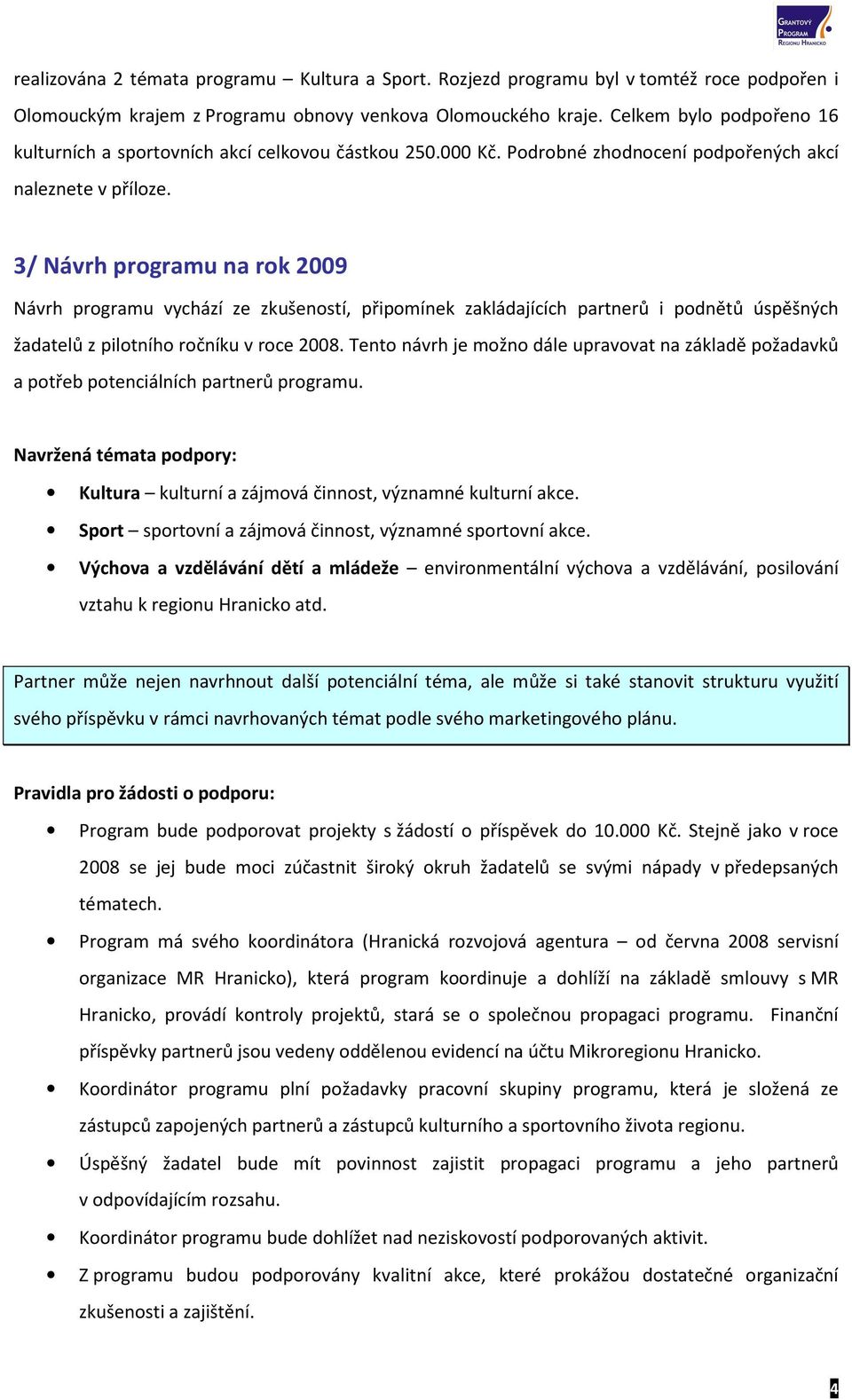 3/ Návrh programu na rok 2009 Návrh programu vychází ze zkušeností, připomínek zakládajících partnerů i podnětů úspěšných žadatelů z pilotního ročníku v roce 2008.