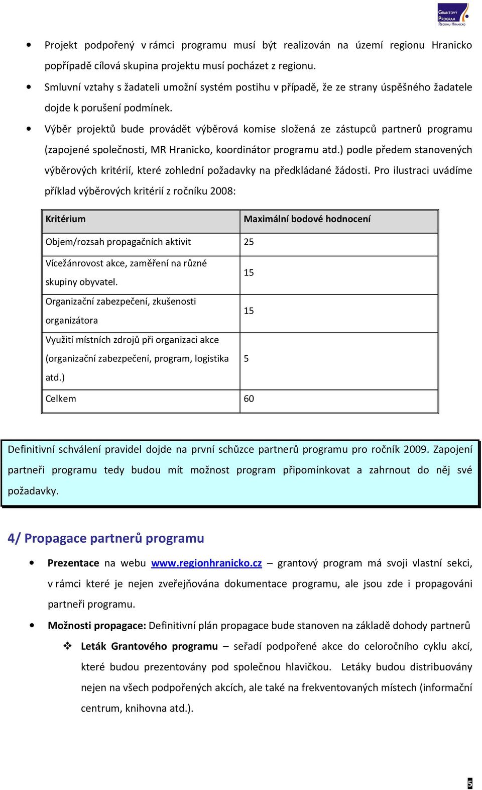 Výběr projektů bude provádět výběrová komise složená ze zástupců partnerů programu (zapojené společnosti, MR Hranicko, koordinátor programu atd.