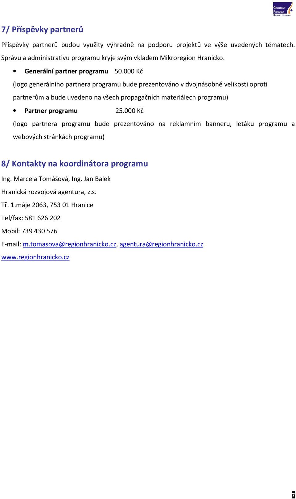 000 Kč (logo generálního partnera programu bude prezentováno v dvojnásobné velikosti oproti partnerům a bude uvedeno na všech propagačních materiálech programu) Partner programu 25.