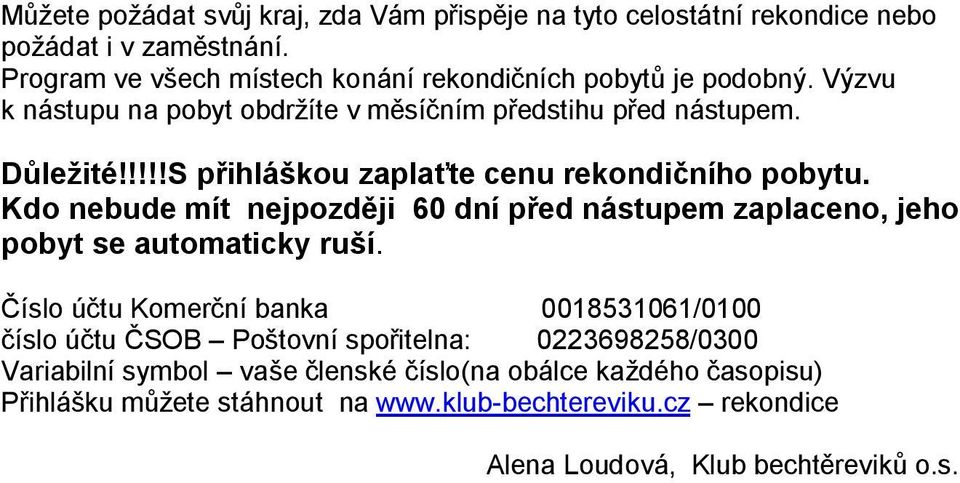 !!!!S přihláškou zaplaťte cenu rekondičního pobytu. Kdo nebude mít nejpozději 60 dní před nástupem zaplaceno, jeho pobyt se automaticky ruší.