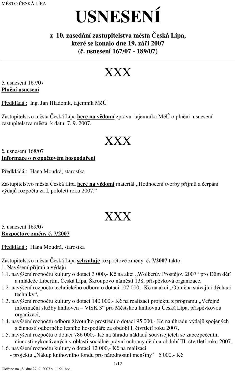 usnesení 168/07 Informace o rozpočtovém hospodaření Předkládá : Hana Moudrá, starostka Zastupitelstvo města Česká Lípa bere na vědomí materiál Hodnocení tvorby příjmů a čerpání výdajů rozpočtu za I.