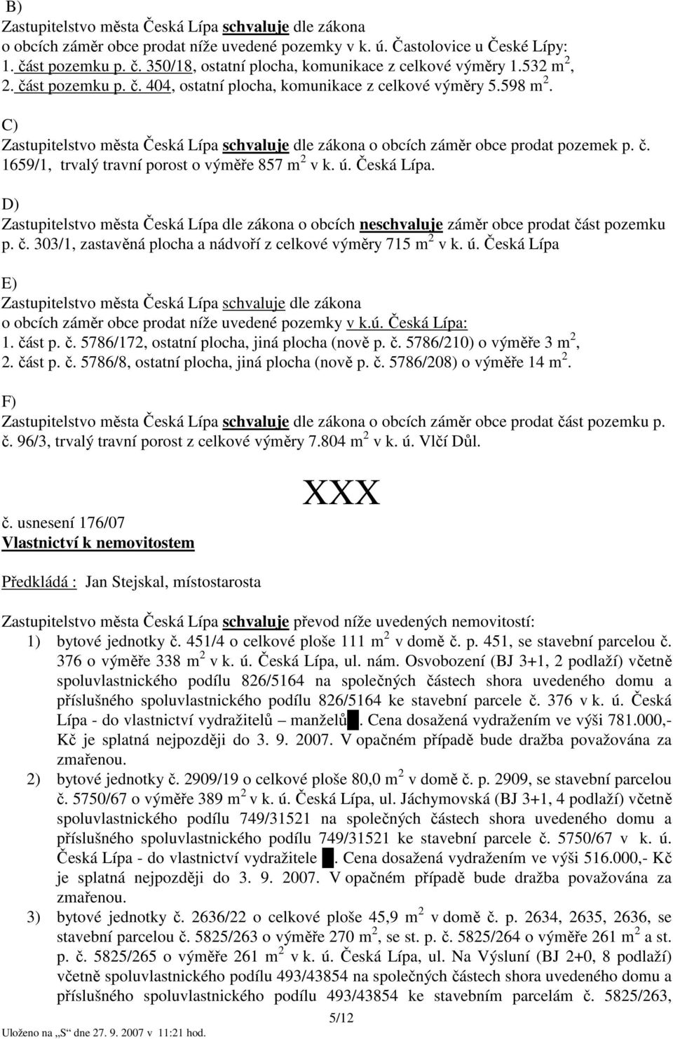 ú. Česká Lípa. D) Zastupitelstvo města Česká Lípa dle zákona o obcích neschvaluje záměr obce prodat část pozemku p. č. 303/1, zastavěná plocha a nádvoří z celkové výměry 715 m 2 v k. ú.