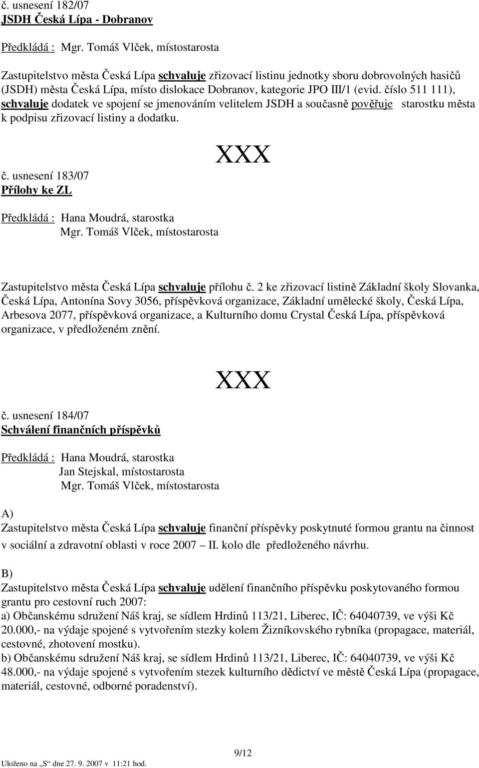 číslo 511 111), schvaluje dodatek ve spojení se jmenováním velitelem JSDH a současně pověřuje starostku města k podpisu zřizovací listiny a dodatku. č.