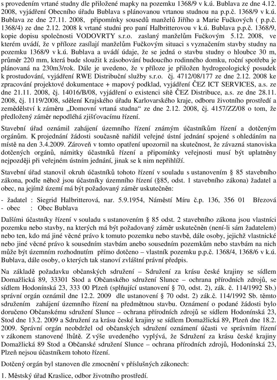 r.o. zaslaný manželům Fučkovým 5.12. 2008, ve kterém uvádí, že v příloze zasílají manželům Fučkovým situaci s vyznačením stavby studny na pozemku 1368/9 v k.ú.