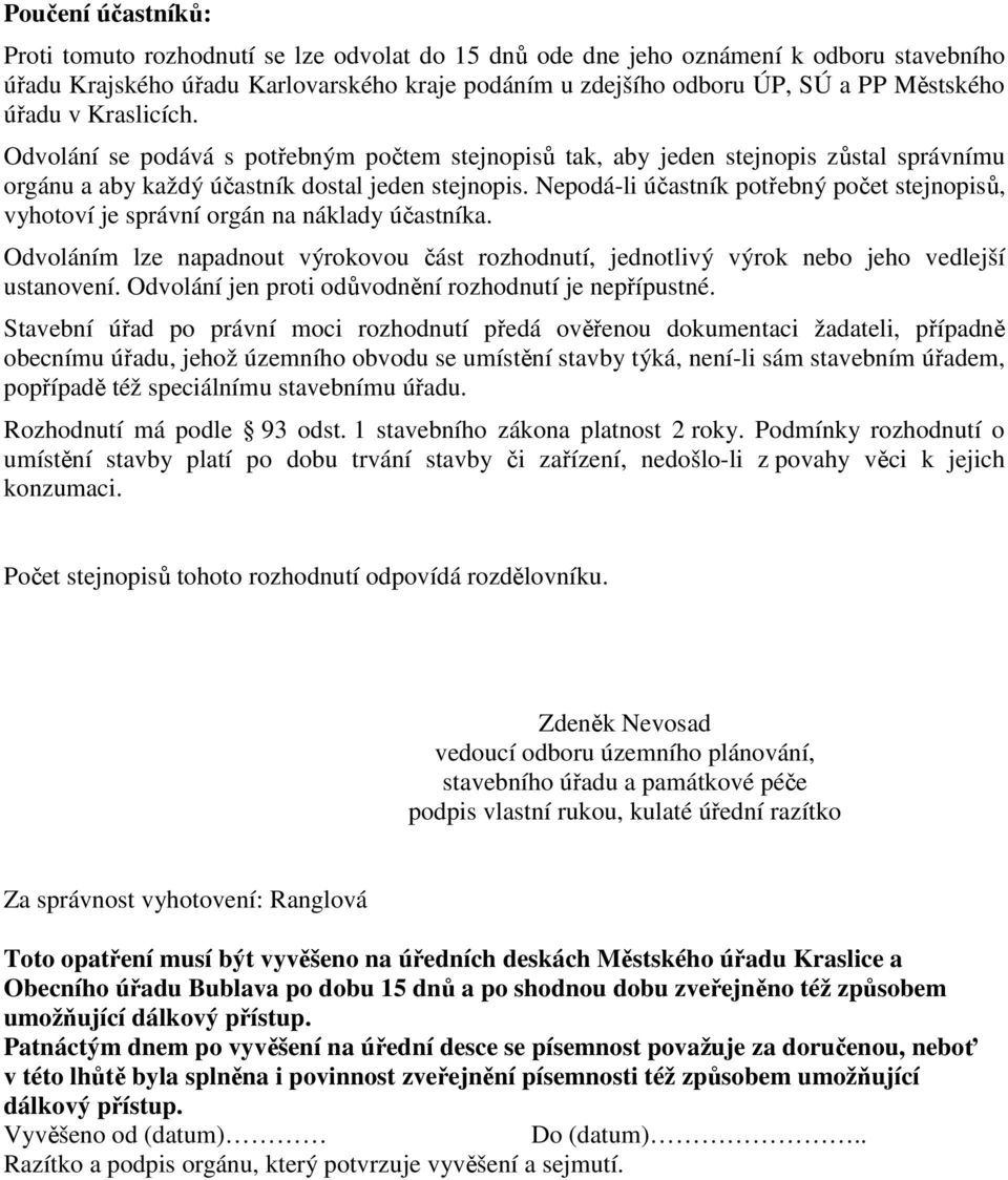 Nepodá-li účastník potřebný počet stejnopisů, vyhotoví je správní orgán na náklady účastníka. Odvoláním lze napadnout výrokovou část rozhodnutí, jednotlivý výrok nebo jeho vedlejší ustanovení.